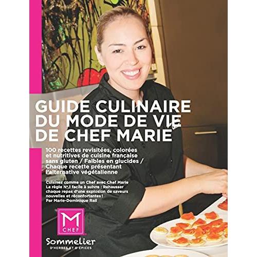 Guide Culinaire Du Mode De Vie De Chef Marie: 10 Recettes Revisitées, Colorées Et Nutritives De Cuisine Française / Sans Gluten Et Faibles En Glucides
