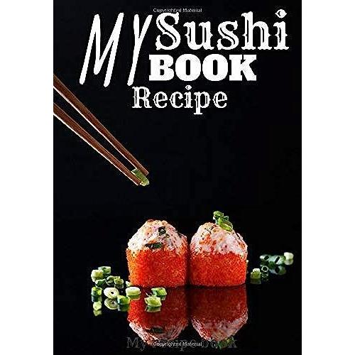 My Sushi Recipe Book: Sushi And Japanese Journal To Complete: Write Your Own Recipes In This 100-Page Large Size Book. Your Best And Essential Recipes ... Makis, And Others From Japan. Sushi Log Book