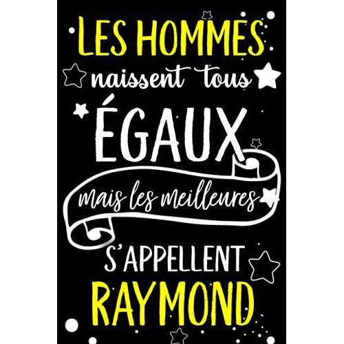 Les Hommes Naissent Tous Égaux Mais Les Meilleurs S'appellent Raymond: Joyeux Anniversaire Humour Carnet De Notes Cadeau Prénom Personnalisé Pour ... Pour Grand Père, Mari, Époux ,110 Pages