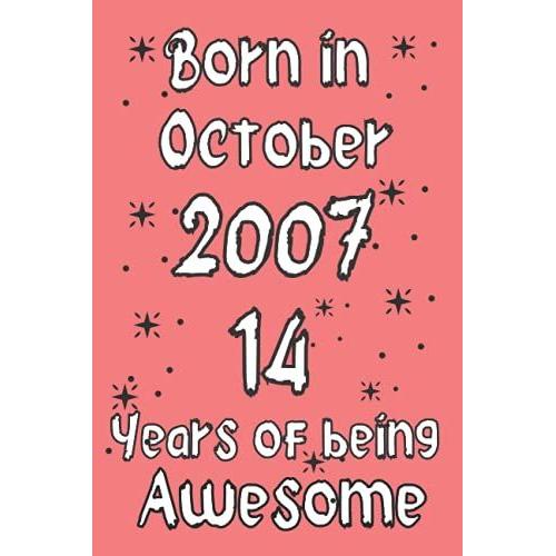 Born In October 2007, 14 Years Of Being Awesome: 14th Birthday Journal, Turning 14 Years Old | Unique 14th Birthday Gift For Girls, Kids, Sister Cousin Friend Male Female