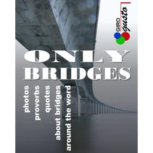 Only Bridges: Photos Proverbs Quotes About Bridges Around The World