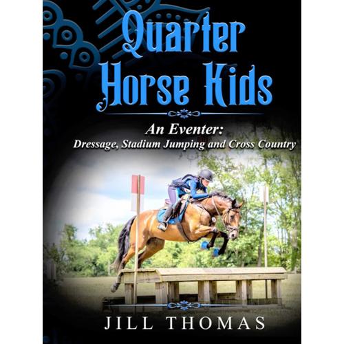 Quarter Horse Kids: An Eventer: Dressage, Stadium Jumping, And Cross Country