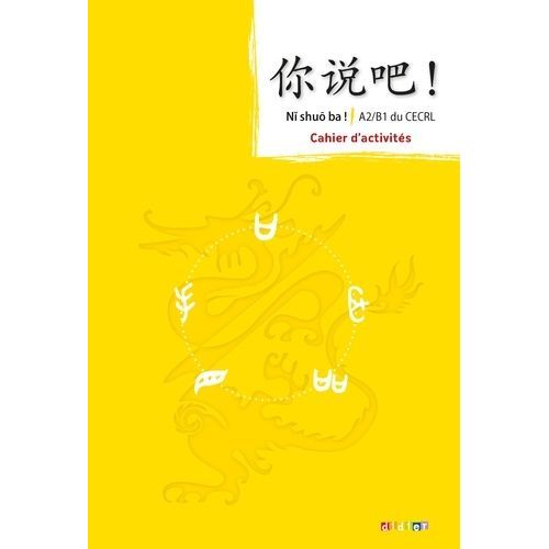 Chinois A2/B1 Du Cecrl Ni Shuo Ba ! - Cahier D'activités