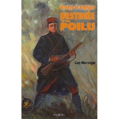 Etrange Et Tragique Destinée D'un Poilu - En Hommage À Jean-Victor Monségur, Aux Gueules Cassées Et À Tous Les Combattants De 14-18