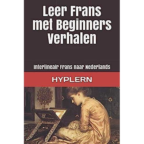 Leer Frans Met Beginners Verhalen: Interlineair Frans Naar Nederlands