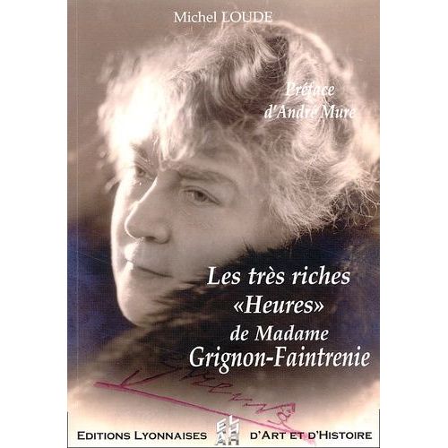 Les Très Riches "Heures" De Madame Grignon-Faintrenie - Prêtresse D'avant-Garde Dans Une Ville De Tradition" Ou La Vie Culturelle À Lyon Au Temps D'edouard Herriot Et De Louis Pradel
