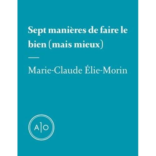 Sept Manières De Faire Le Bien (Mais Mieux)