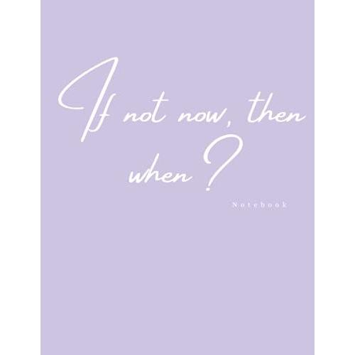 Notebook: If Not Now, Then When - Inspirational Notebook- 100 Lined Pages- Large 8.5x11in: Minimal Design, Inspirational Journal, Pretty Notebook