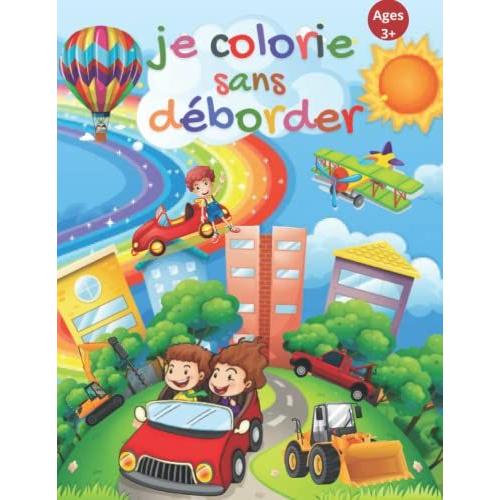 Je Colorie Sans Déborder: Livre De Coloriage Véhicules 3 - 6 Ans; Apprendre À Tracer Et Colorier Des Voitures, Camions, Véhicule De Pompie, Taxi, Véhicule De Police Et Bcp D'autre