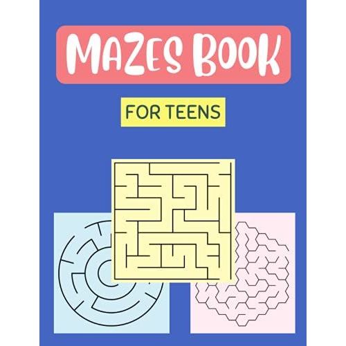 Mazes Book For Teens: Maze Activity Book For Teens With Solutions And 3 Difficulty Levels | 100 Mazes For Developing Problem Solving Skills