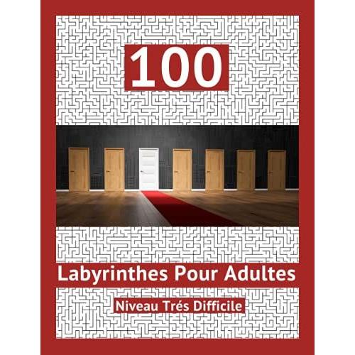 100 Labyrinthes Pour Adultes Niveau Très Difficile: Cahier D'activités Pour Les Experts | Labyrinthes Diaboliques Anti Stress | Livre De Jeux Pour Les Vacances