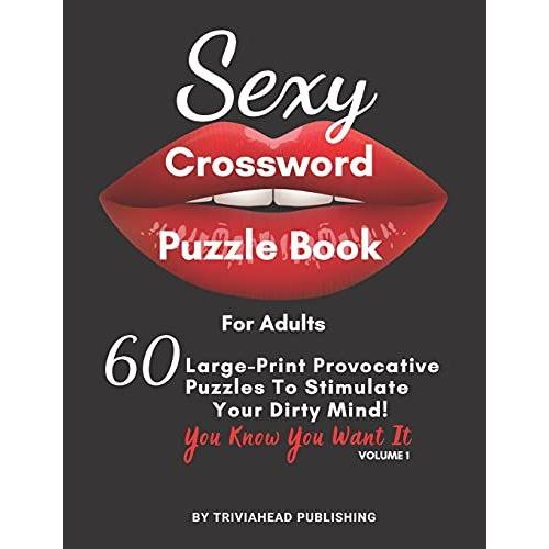 Sexy Crossword Puzzle Book For Adults. You Know You Want It! Volume 1: 60 Large-Print Provocative Puzzles To Stimulate Your Dirty Mind!