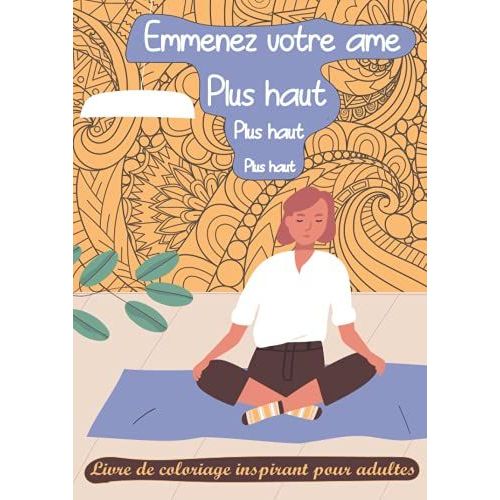 Emmenez Votre Ame Plus Haut: Livre De Coloriage Inspirant Pour Adultes