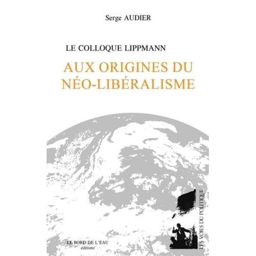 Le Colloque Lippmann Aux Origines Du Néo-Libéralisme