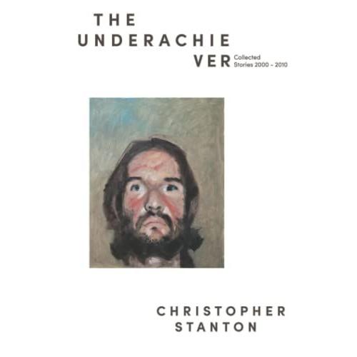 The Underachiever: Collected Stories 2000-2010