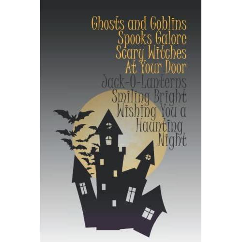 Ghosts And Goblins Spooks Galore Scary Witches At Your Door Jack-O-Lanterns Smiling Bright Wishing You A Haunting Night: Holloween Notebook Journal Gift, Blank Lined Notebook, 100 Pages, Size 6"X9"