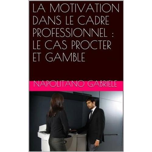 La Motivation Dans Le Cadre Professionnel : Le Cas Procter Et Gamble