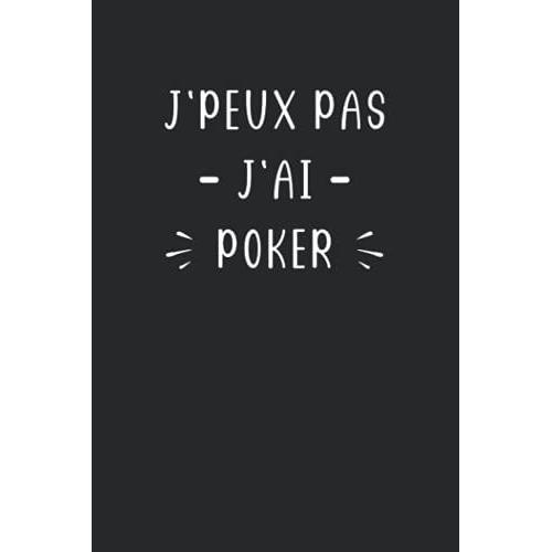 J'peux Pas J'ai Poker: Carnet De Notes Poker Humour - 110 Pages Lignées - Cadeau Poker Original Drôle