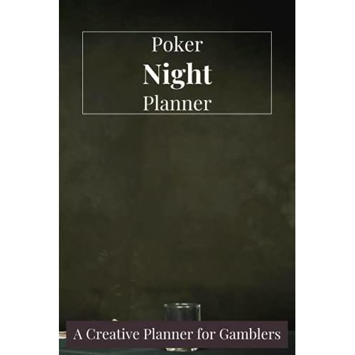 Poker Night Planner - A Creative Planner For Gamblers: Plan Your Own Vegas Night With This Simple Planner And Never Miss Out Anything .. Nothing Beats A Wild Poker Night With The Loved Ones