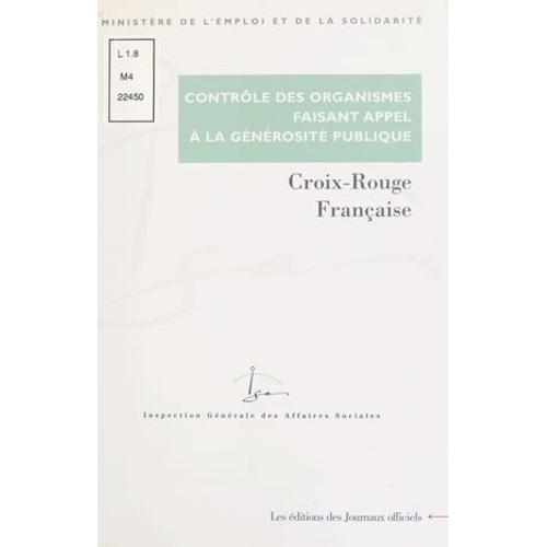 Contrôle Des Organismes Faisant Appel À La Générosité Publique : Contrôle Des Comptes D'emploi Pour 1995 Et 1996 Des Ressources Collectées Auprès Du Public Par La Croix-Rouge Française (Juin 2000)