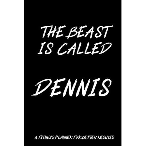 The Beast Is Called Dennis Weight Lifting Workout Logbook: Weight Lifting And Workout Logbook And Planner For Dennis To Track Results And Get Better Results , 6 X9 120 Pages Bodybuilidng Notebook