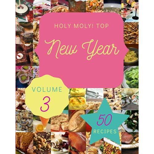 Holy Moly! Top 50 New Year Recipes Volume 3: Best-Ever New Year Cookbook For Beginners