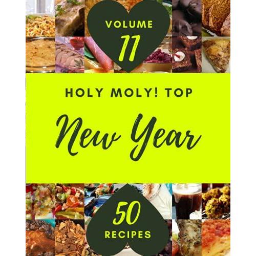 Holy Moly! Top 50 New Year Recipes Volume 11: A New Year Cookbook Everyone Loves!