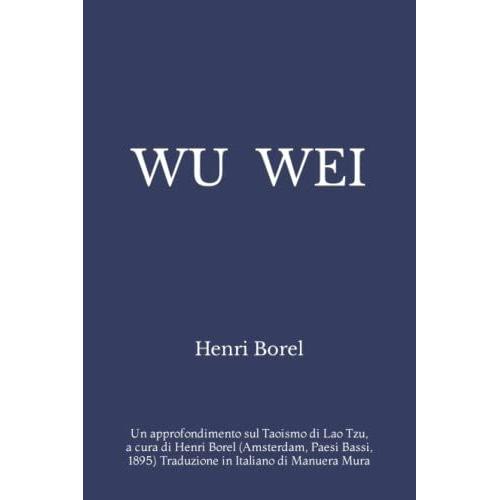 Wu Wei: Un Approfondimento Sul Taoismo Di Lao Tzu, A Cura Di Henri Borel (Amsterdam, Paesi Bassi, 1895) Traduzione In Italiano Di Manuera Mura