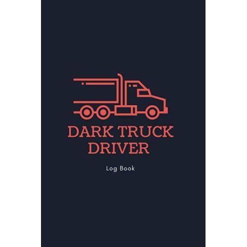 Dark Truck Driver Log Book: Shift Log & Mileage Book For Truck Drivers / Mileage And Hours Tracker / (6 X 9 Inches), Matte Finish Cover