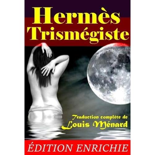 Hermès Trismégiste : Recueil De Textes, Précédé D'une Étude Des Livres Hermétiques (3 Livres) [Édition Intégrale Revue Et Mise À Jour]