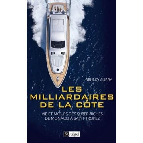 Les Milliardaires De La Côte - Vie Et Moeurs Des Super Riches De Monaco À Saint-Tropez