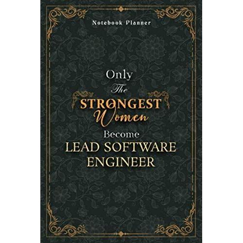 Lead Software Engineer Notebook Planner - Luxury Only The Strongest Women Become Lead Software Engineer Job Title Working Cover: Organizer, Personal ... Planning, 6x9 Inch, Small Business, 120 Pages