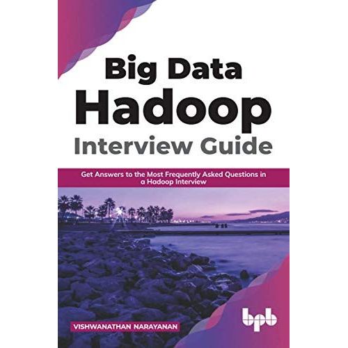 Big Data Hadoop Interview Guide: Get Answers To The Most Frequently Asked Questions In A Hadoop Interview (English Edition)