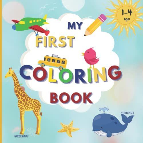 My First Coloring Book: For Toddler Time Kid Age 1 2 3 Year Old (12 Months): Baby Child Coloring Book With Big Picture Animals, Toys, Vehicles, To Learn Words, Pre K