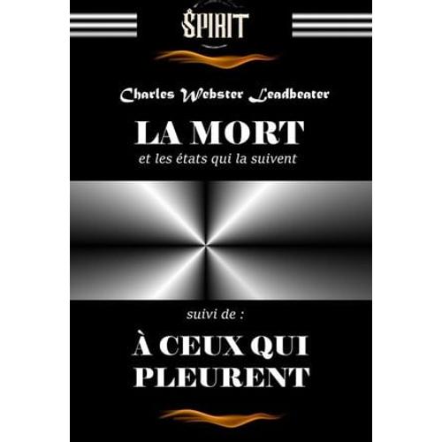 La Mort Et Les États Qui La Suivent. - Texte Complet Et Annoté, Suivi De : À Ceux Qui Pleurent [Édition Intégrale Revue Et Mise À Jour]