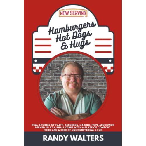 Hamburgers, Hot Dogs, And Hugs: Real Stories Of Faith, Kindness, Caring, Hope, And Humor Served Up At A Small Diner With A Plate Of Comfort Food And A Side Of Unconditional Love