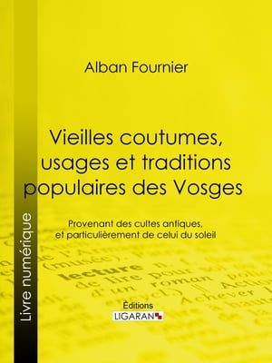 Vieilles Coutumes, Usages Et Traditions Populaires Des Vosges