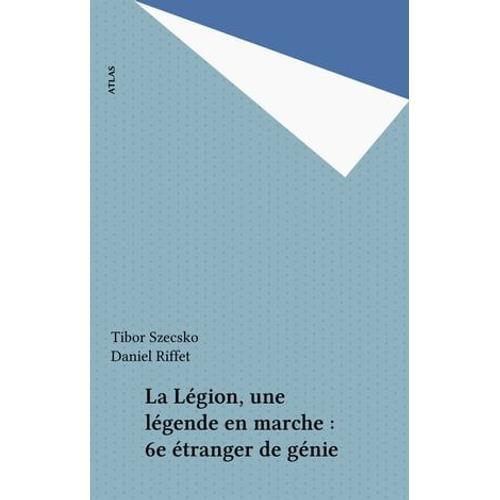 La Légion, Une Légende En Marche : 6e Étranger De Génie