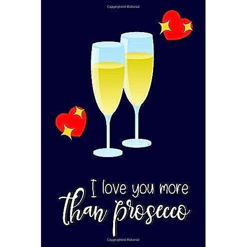 I Love You More Than Prosecco: Funny Novelty Valentines Gifts For Men: Paperback Journal & Notebooks