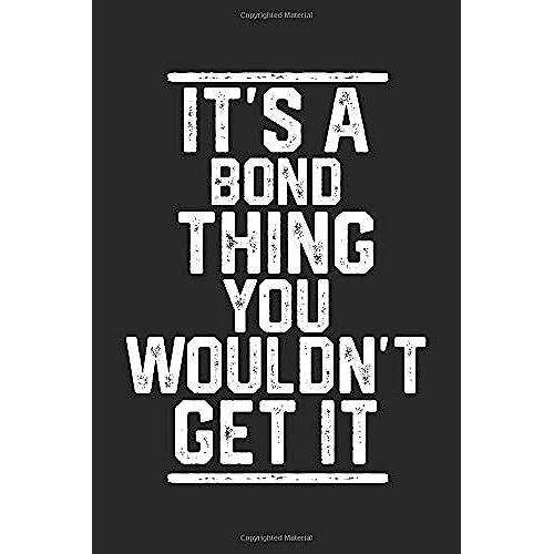 It's A Bond Thing You Wouldn't Get It: Blank Lined Journal - Great For Notes, To Do List, Tracking (6 X 9 120 Pages)