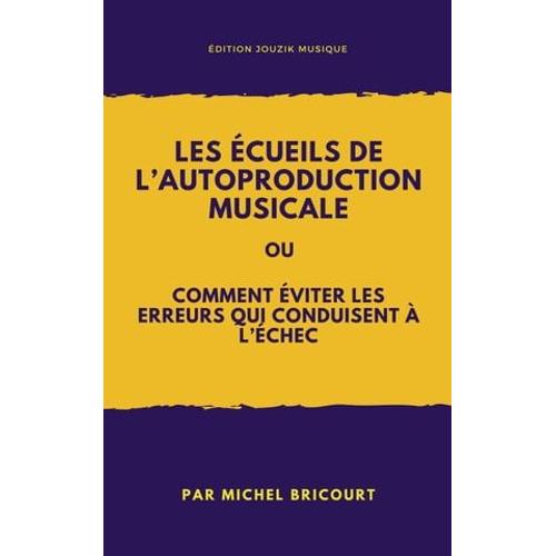 Les Écueils De L'autoproduction Musicale Ou Comment Éviter Les Erreurs Qui Conduisent À L'échec !