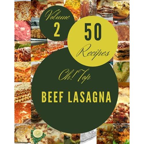 Oh! Top 50 Beef Lasagna Recipes Volume 2: Let's Get Started With The Best Beef Lasagna Cookbook!