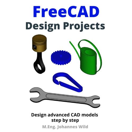 Freecad | Design Projects: Design Advanced Cad Models Step By Step (Freecad | 2d/3d Cad For Beginners & Advanced Learners)