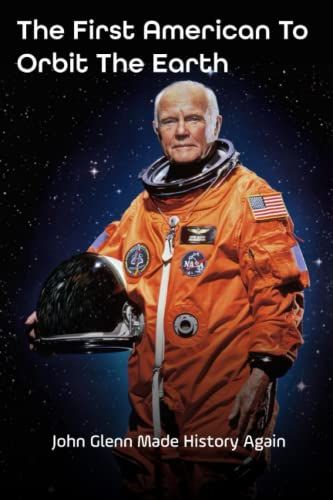 The First American To Orbit The Earth: John Glenn Made History Again