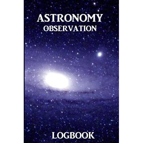 Astronomy Observation Logbook: Astronomy Journal To Keep Record Of Date,Time,Location, Gps, Observer Etc