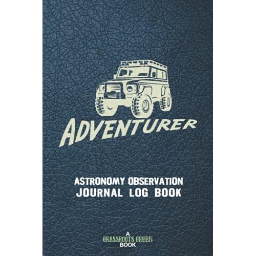 Adventurer Astronomy Observation Journal Log Book: Stargazing Star Watching Night Sky Diary Notebook Constellations Planets (Adventurer Series)