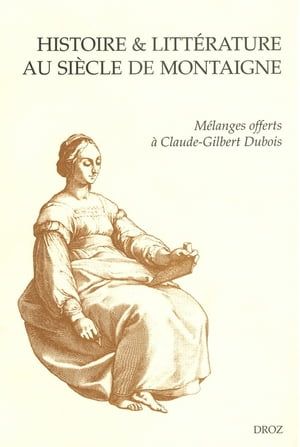 Histoire & Littérature Au Siècle De Montaigne. Mélanges Offerts À Claude-Gilbert Dubois