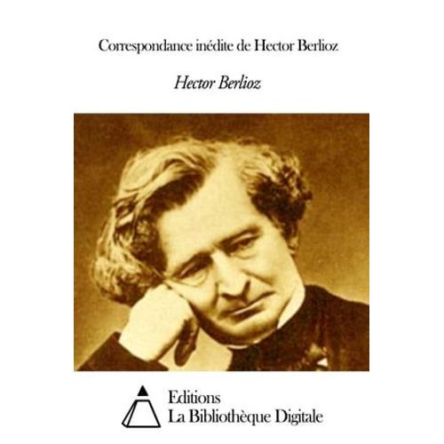 Correspondance Inédite De Hector Berlioz