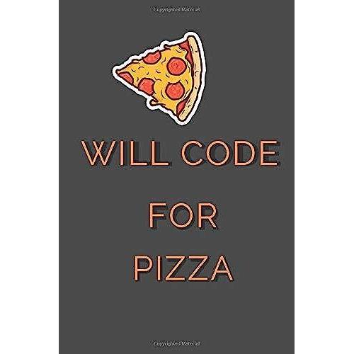 Will Code For Pizza - Funny Computer Programming Notebook: Reat Present For The Best Software Engineers, Code Monkeys, New Coders, Computer Science ... Designers Who Love Smart Programming Humor