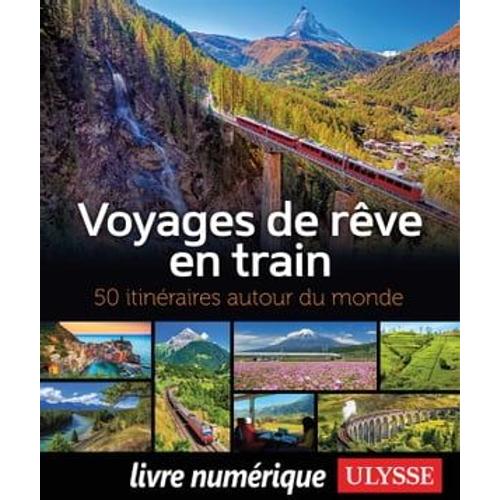Voyages De Rêve En Train - 50 Itinéraires Autour Du Monde